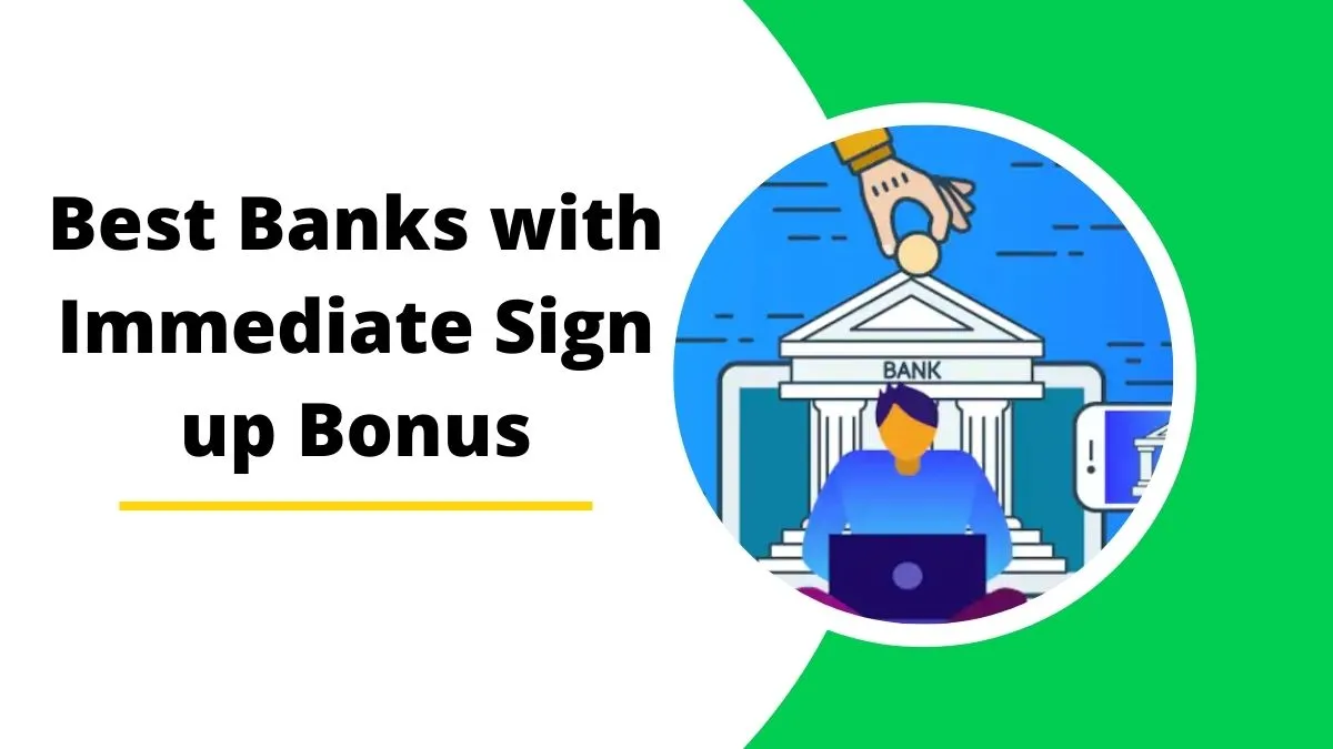 Best Banks with Immediate Sign up Bonus